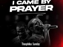 [Download Audio] I Came By Prayer – Theophilus Sunday